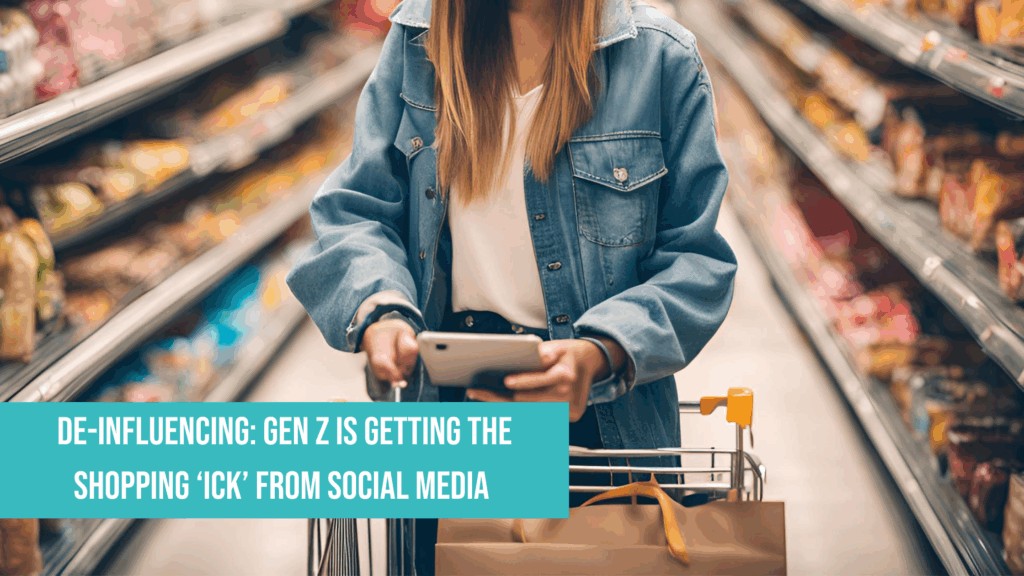 DE-INFLUENCING – GEN Z IS GETTING THE SHOPPING ‘ICK’ FROM SOCIAL MEDIA
