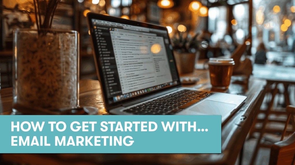 HOW TO GET STARTED WITH EMAIL MARKETING